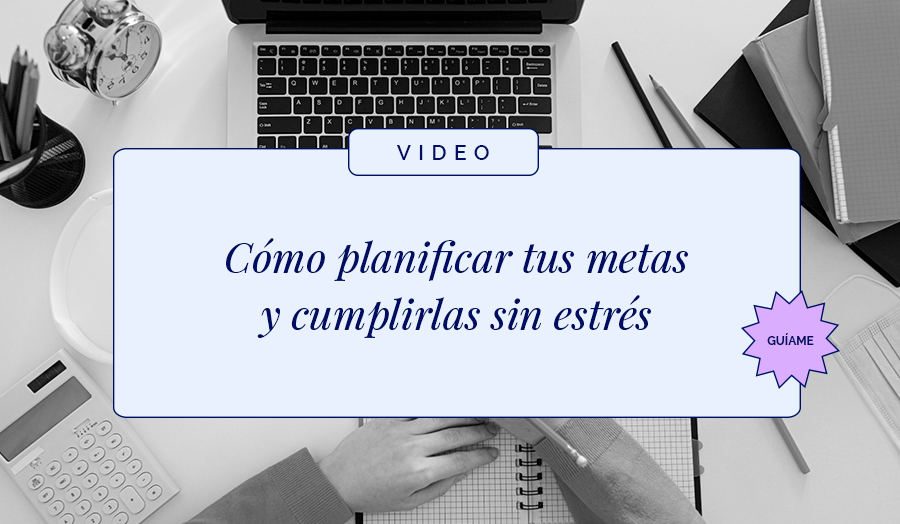 Cómo Planificar tus Metas y Cumplirlas Sin Estrés